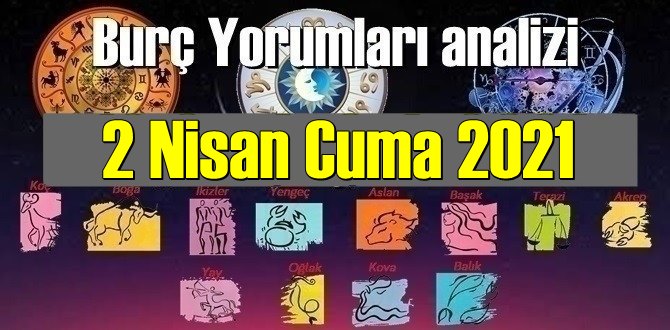 2 Nisan Cuma 2021/ Günlük Burç Yorumları analizi