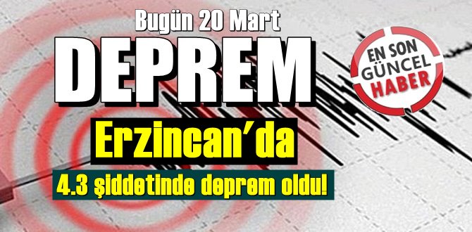 Bugün 20 Mart Erzincan'da 4.3 şiddetinde deprem oldu!