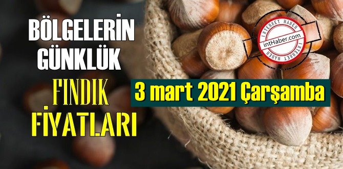 3 mart 2021 Çarşamba Türkiye günlük Fındık fiyatları, Fındık bugüne nasıl başladı