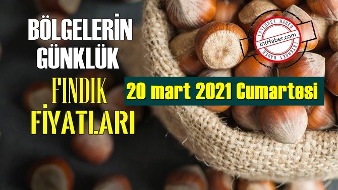 20 mart 2021 Cumartesi Türkiye günlük Fındık fiyatları, Fındık bugüne nasıl başladı