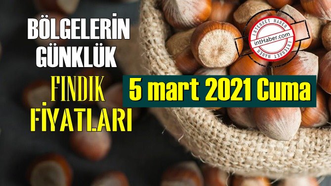 5 mart 2021 Cuma Türkiye günlük Fındık fiyatları, Fındık bugüne nasıl başladı