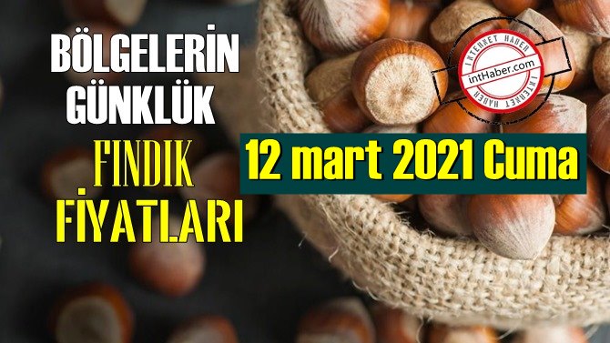 12 mart 2021 Cuma Türkiye günlük Fındık fiyatları, Fındık bugüne nasıl başladı