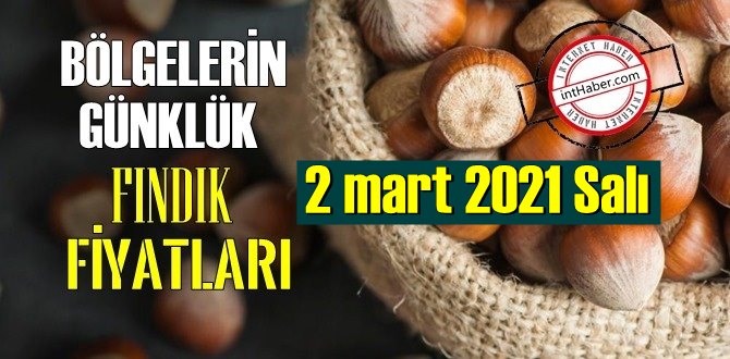 2 mart 2021 Salı Türkiye günlük Fındık fiyatları, Fındık bugüne nasıl başladı