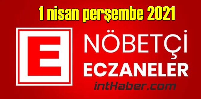 1 nisan perşembe 2021 Nöbetçi Eczane nerede, size en yakın Eczaneler listesi