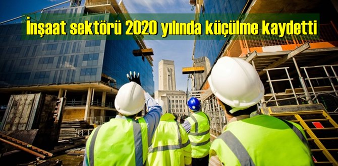 İnşaat sektörü 2020 yılında küçülme kaydetti