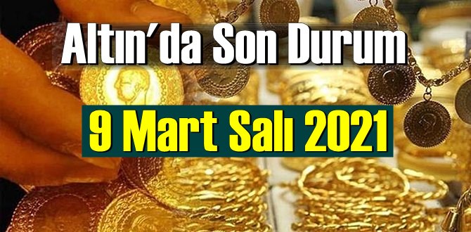 9 Mart Salı 2021 Bankalar ve serbest piyasa’da Tam,Gram ve Çeyrek Altın fiyatları