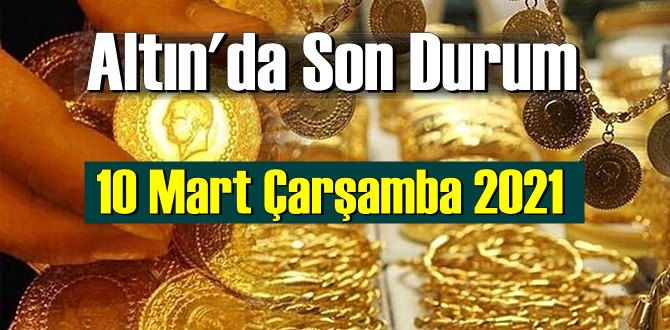 10 Mart Çarşamba 2021 Bankalar ve serbest piyasa’da Tam,Gram ve Çeyrek Altın fiyatları