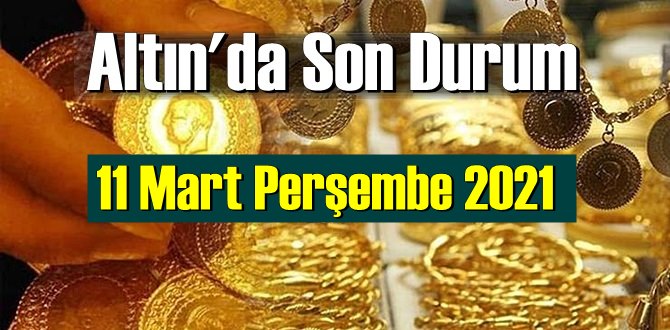 11 Mart Perşembe 2021 Bankalar ve serbest piyasa’da Tam,Gram ve Çeyrek Altın fiyatları