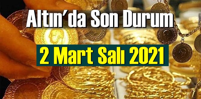 2 Mart Salı 2021 Bankalar ve serbest piyasa’da Tam,Gram ve Çeyrek Altın fiyatları