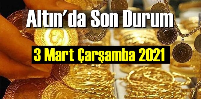 3 Mart Çarşamba 2021 Bankalar ve serbest piyasa’da Tam,Gram ve Çeyrek Altın fiyatları