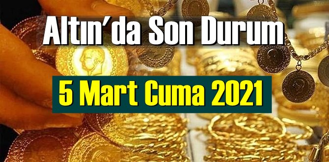 5 Mart Cuma 2021 Bankalar ve serbest piyasa’da Tam,Gram ve Çeyrek Altın fiyatları