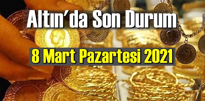 8 Mart Pazartesi 2021 Bankalar ve serbest piyasa’da Tam,Gram ve Çeyrek Altın fiyatları