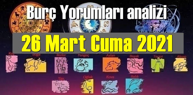 26 Mart Cuma 2021/ Günlük Burç Yorumları analizi