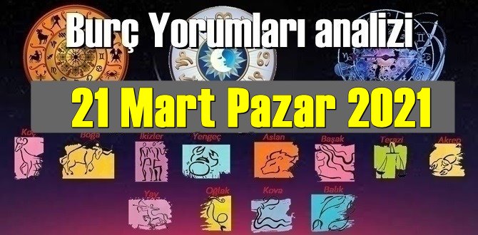 21 Mart Pazar 2021/ Günlük Burç Yorumları analizi