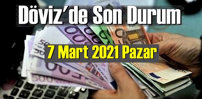 7 Mart 2021 Pazar Ekonomi’de Döviz piyasası, Döviz güne nasıl başladı