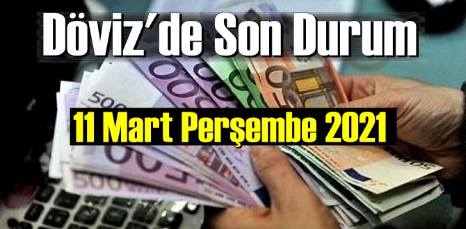 11 Mart 2021 Perşembe Ekonomi’de Döviz piyasası, Döviz güne nasıl başladı