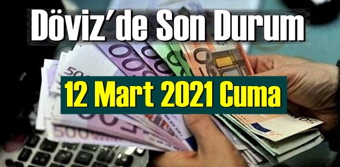 12 Mart 2021 Cuma Ekonomi’de Döviz piyasası, Döviz güne nasıl başladı