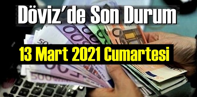 13 Mart 2021 Cumartesi Ekonomi’de Döviz piyasası, Döviz güne nasıl başladı