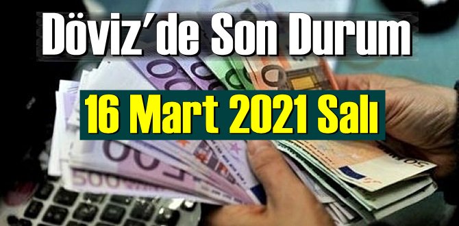 16 Mart 2021 Salı Ekonomi’de Döviz piyasası, Döviz güne nasıl başladı