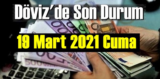 19 Mart 2021 Cuma Ekonomi’de Döviz piyasası, Döviz güne nasıl başladı