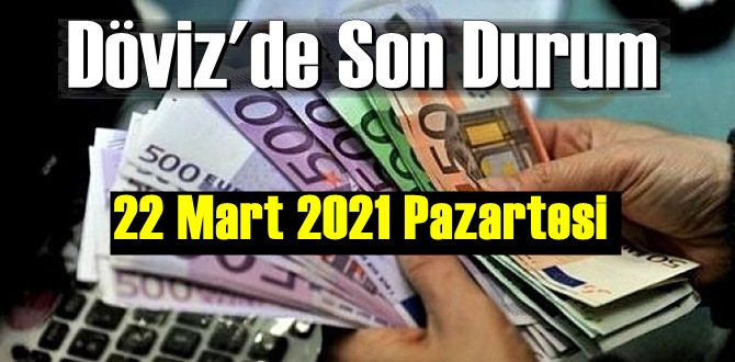 22 Mart 2021 Pazartesi Ekonomi’de Döviz piyasası, Döviz güne nasıl başladı