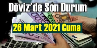 26 Mart 2021 Cuma Ekonomi’de Döviz piyasası, Döviz güne nasıl başladı