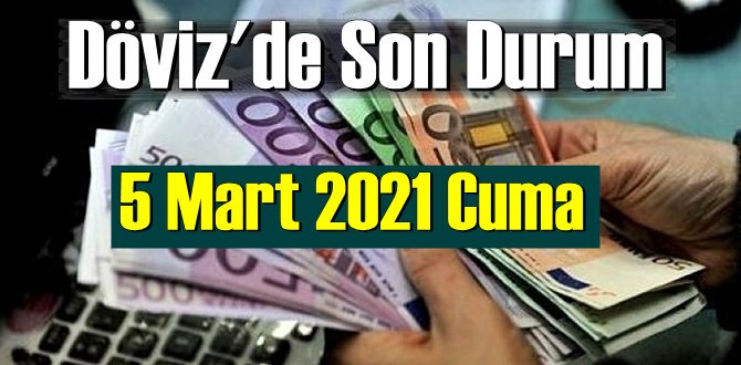 5 Mart 2021 Cuma Ekonomi’de Döviz piyasası, Döviz güne nasıl başladı