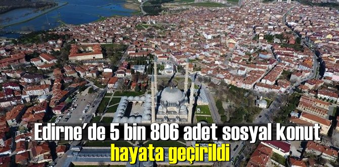 Edirne'de 5 bin 806 adet sosyal konut hayata geçirildi