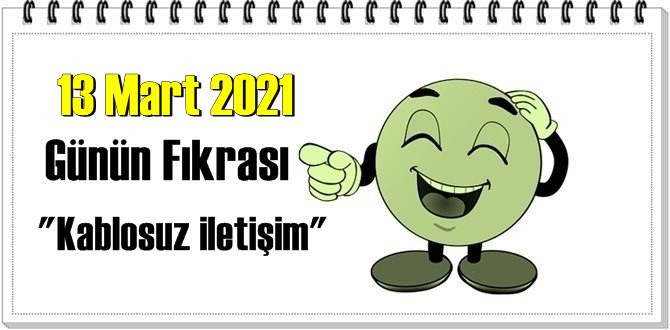 Günün Komik Fıkrası – Kablosuz iletişim/ 13 Mart 2021