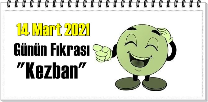 Günün Komik Fıkrası – Kezban/ 14 Mart 2021