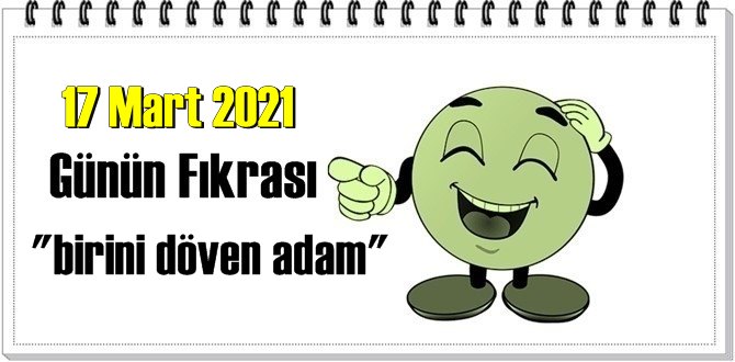 Günün Komik Fıkrası – birini döven adam/ 17 Mart 2021