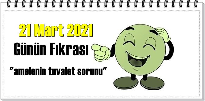 Günün Komik Fıkrası – amelenin tuvalet sorunu/ 21 Mart 2021