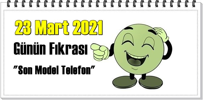 Günün Komik Fıkrası – Son Model Telefon/ 23 Mart 2021