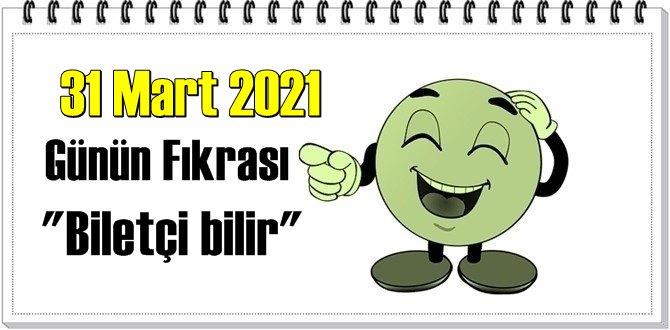 Günün Komik Fıkrası – Biletçi bilir / 31 Mart 2021