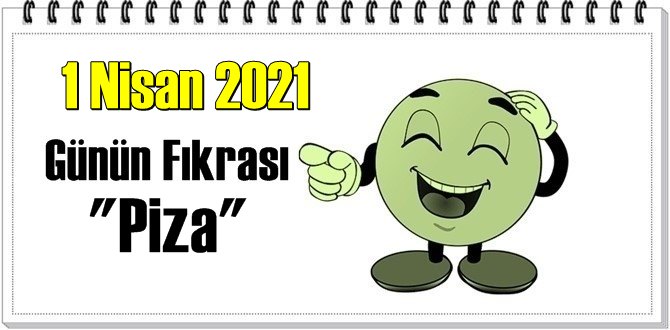 Günün Komik Fıkrası – Piza/ 1 Nisan 2021