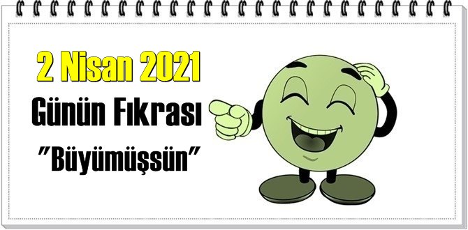 Günün Komik Fıkrası – Büyümüşsün/ 2 Nisan 2021