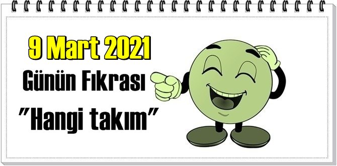 Günün Komik Fıkrası – Hangi takım/ 9 Mart 2021