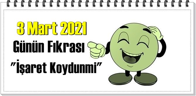 Günün Komik Fıkrası – İşaret Koydunmi/ 3 Mart 2021