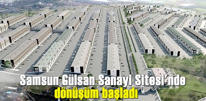 Samsun Gülsan Sanayi Sitesi'nde dönüşüm başladı