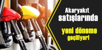 Akaryakıt satışlarında yeni döneme geçiliyor!