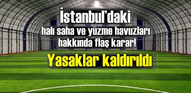 İstanbul’daki halı saha ve yüzme havuzları hakkında flaş karar!