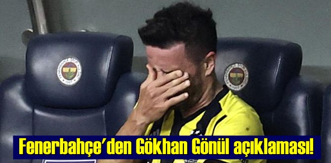 Fenerbahçe, Gökhan Gönül'ün sakatlığı ile ilgili son durum paylaşıldı