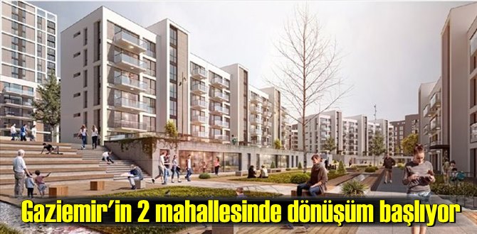 Gaziemir'in 2 mahallesinde dönüşüm başlıyor