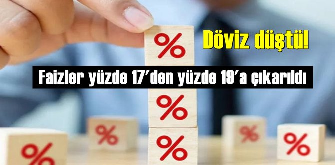 Faizler yüzde 17'den yüzde 19'a çıkarıldı, Döviz düştü!