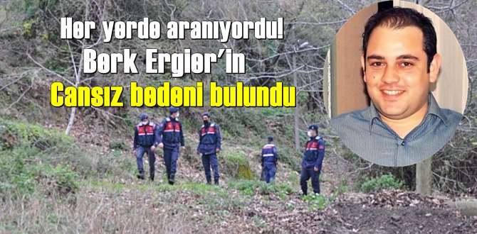 3 gündür haber alınamayan Berk Ergier'den Kötü Haber! Cansız bedeni bulundu.