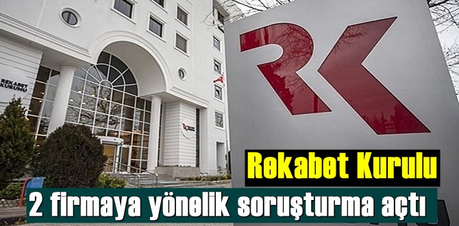 Rekabet Kurulu, Denetimlerine Devam ediyor, bazı firmalara soruşturma açıldı!