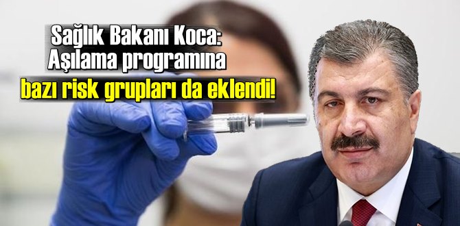 Sağlık Bakanı Koca: Aşılama programına bazı risk grupları da eklendi!