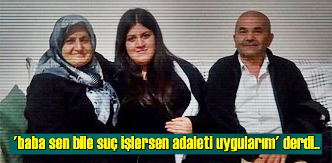 'Baba sen bile suç işlersen adaleti uygularım' derdi!