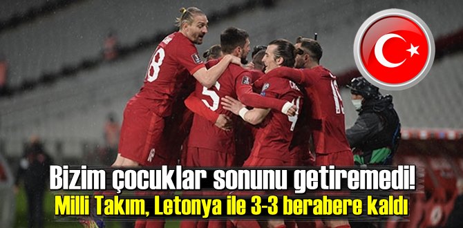 Milli Takım, Letonya ile 3-3 berabere kaldı