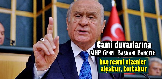 MHP Lideri Bahçeli: Cami duvarına haç resmi çizenler alçaktır, korkaktır